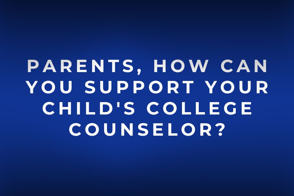 Parents, How can you support your child’s College Counselor?