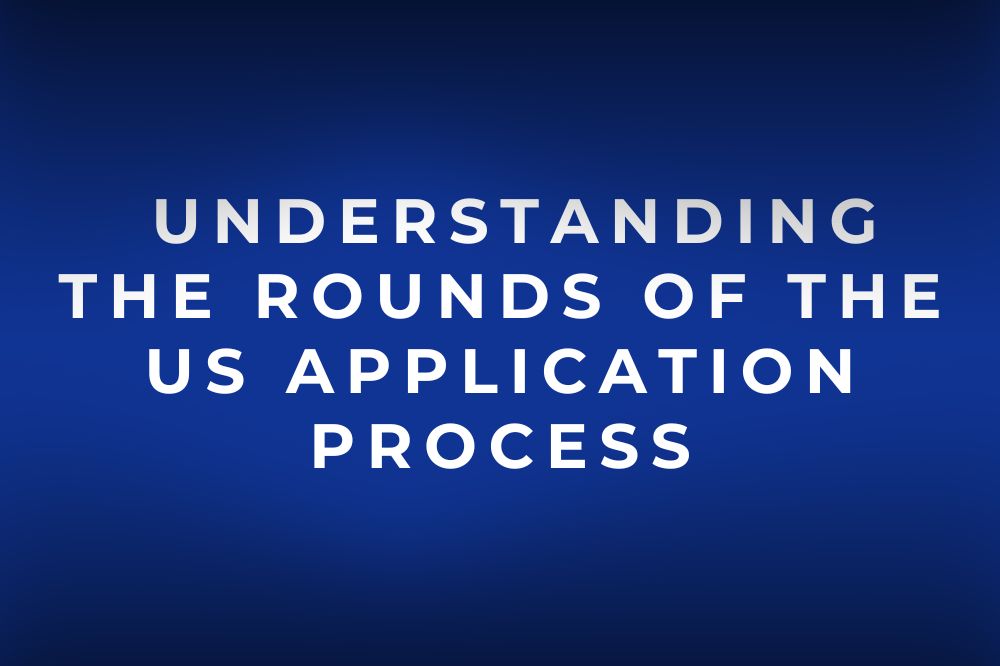 Understanding the Rounds of the US Application Process