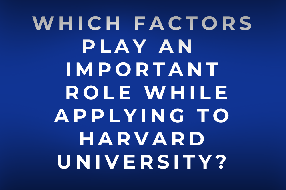 Which Factors Play an Important Role While Applying to Harvard University?